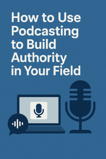 How to Use Podcasting to Build Authority in Your Field